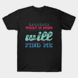 What is mine will find me T-Shirt